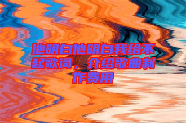 他明白他明白我給不起歌詞，介紹歌曲制作費用
