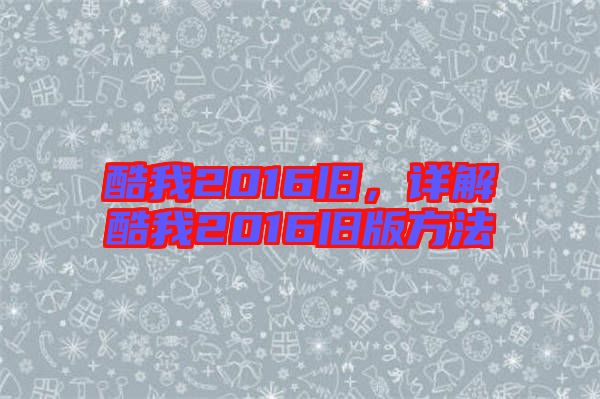 酷我2016舊，詳解酷我2016舊版方法