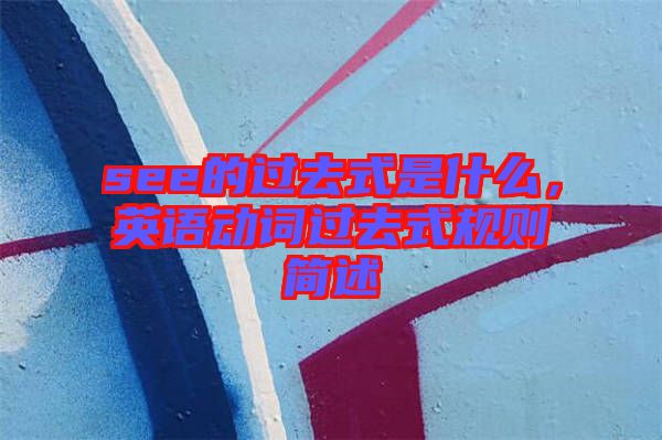 see的過去式是什么，英語動詞過去式規(guī)則簡述
