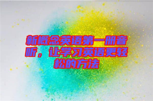 新概念英語第一冊音聽，讓學習英語更輕松的方法