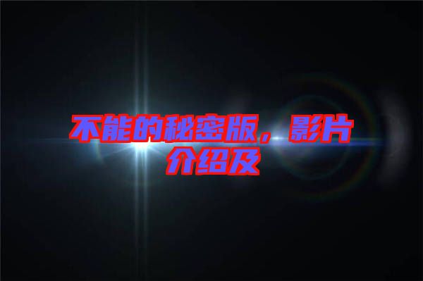 不能的秘密版，影片介紹及