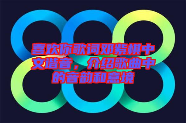 喜歡你歌詞鄧紫棋中文諧音，介紹歌曲中的音韻和意境