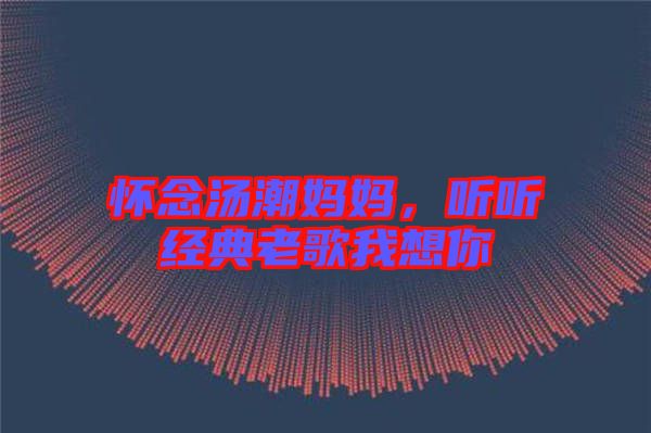 懷念湯潮媽媽，聽聽經(jīng)典老歌我想你