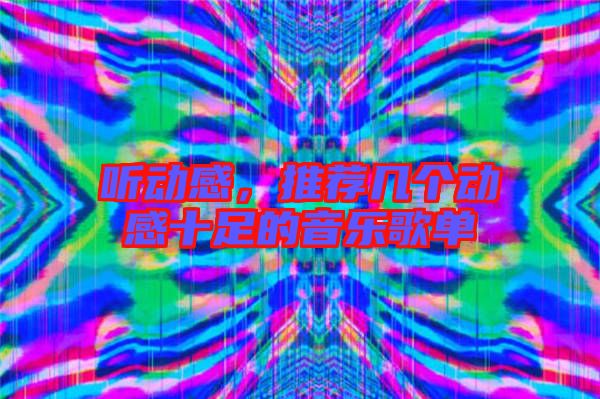 聽動感，推薦幾個動感十足的音樂歌單
