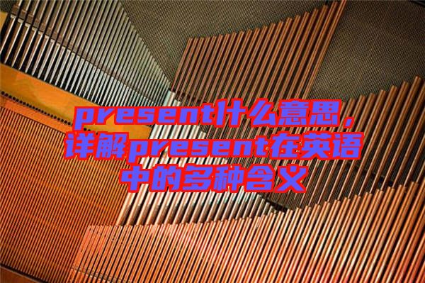 present什么意思，詳解present在英語中的多種含義