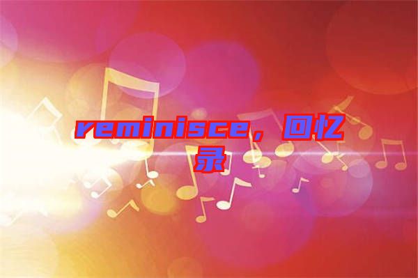 reminisce，回憶錄