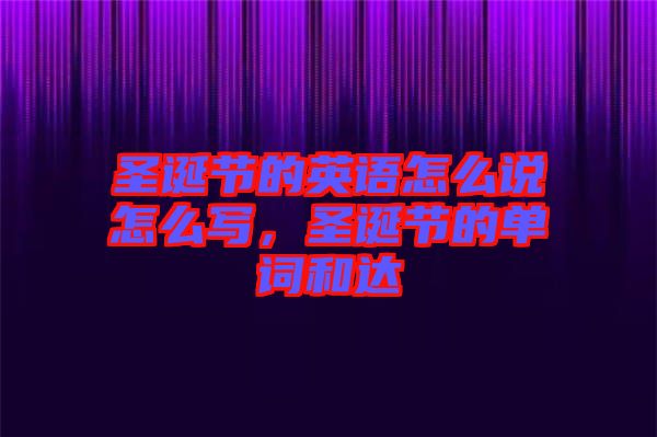 圣誕節(jié)的英語怎么說怎么寫，圣誕節(jié)的單詞和達