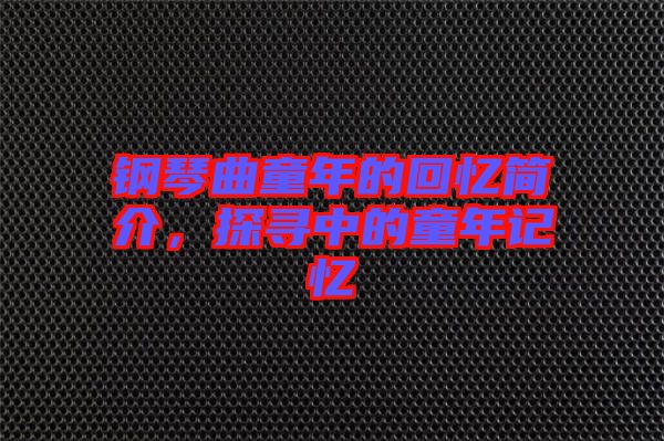 鋼琴曲童年的回憶簡(jiǎn)介，探尋中的童年記憶