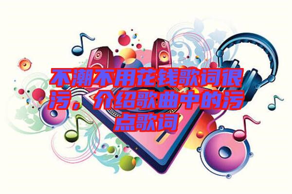不潮不用花錢歌詞很污，介紹歌曲中的污點歌詞