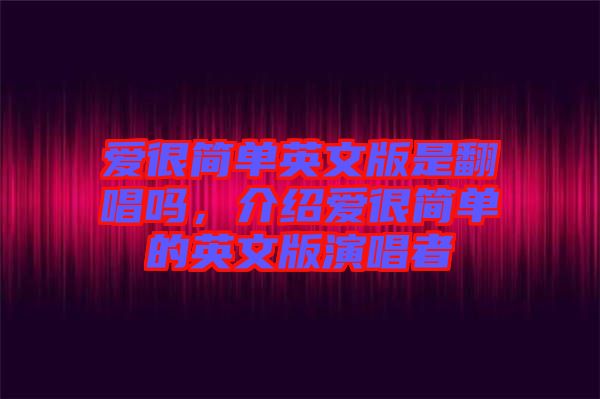 愛很簡單英文版是翻唱嗎，介紹愛很簡單的英文版演唱者