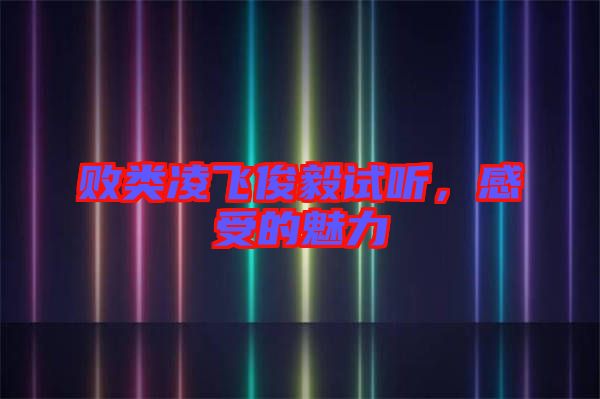 敗類凌飛俊毅試聽，感受的魅力