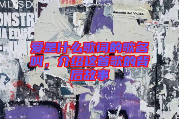 愛是什么歌詞的歌名叫，介紹這首歌的背后故事