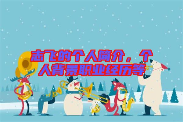 志飛的個人簡介，個人背景職業(yè)經(jīng)歷等
