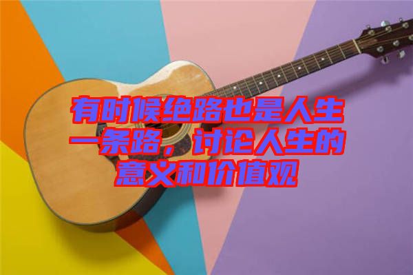 有時(shí)候絕路也是人生一條路，討論人生的意義和價(jià)值觀