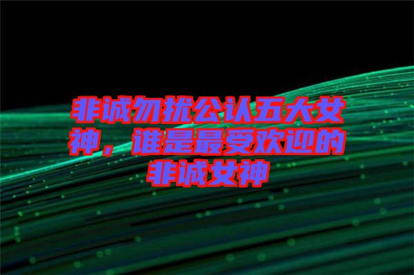 非誠勿擾公認五大女神，誰是最受歡迎的非誠女神