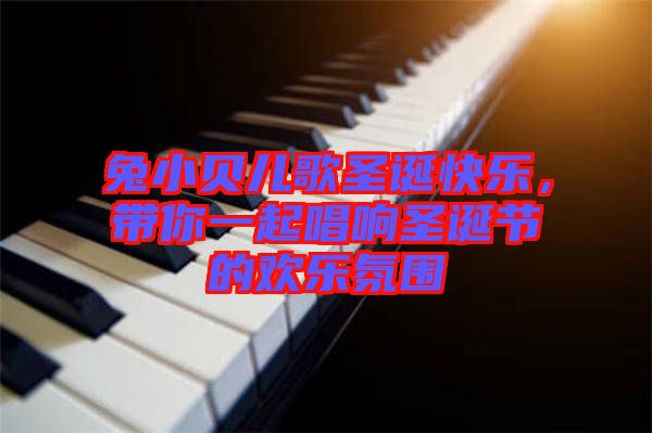 兔小貝兒歌圣誕快樂(lè)，帶你一起唱響圣誕節(jié)的歡樂(lè)氛圍