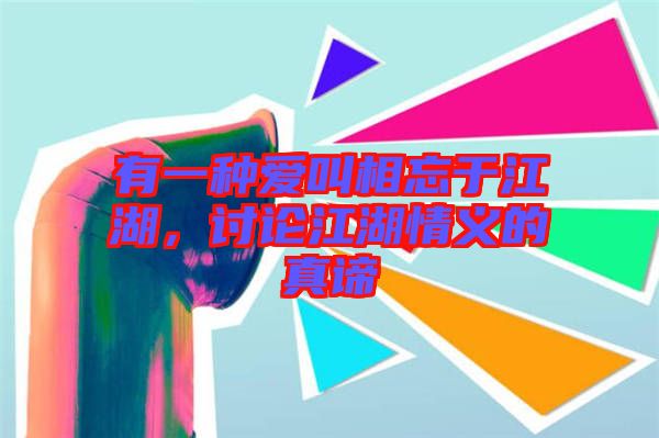 有一種愛(ài)叫相忘于江湖，討論江湖情義的真諦