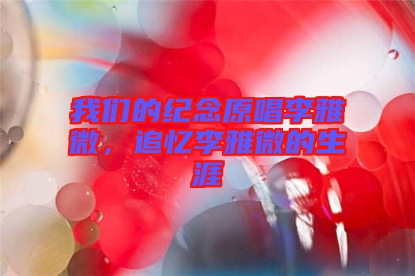 我們的紀念原唱李雅微，追憶李雅微的生涯