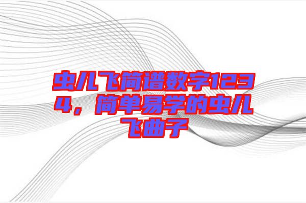 蟲兒飛簡譜數(shù)字1234，簡單易學(xué)的蟲兒飛曲子