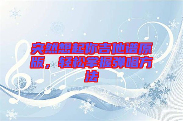 突然想起你吉他譜原版，輕松掌握彈唱方法