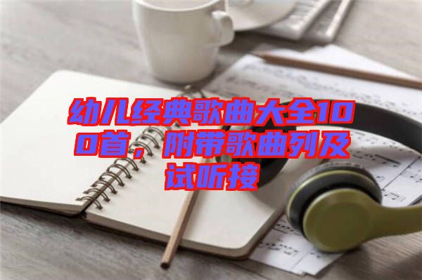 幼兒經(jīng)典歌曲大全100首，附帶歌曲列及試聽接