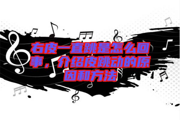 右皮一直跳是怎么回事，介紹皮跳動的原因和方法