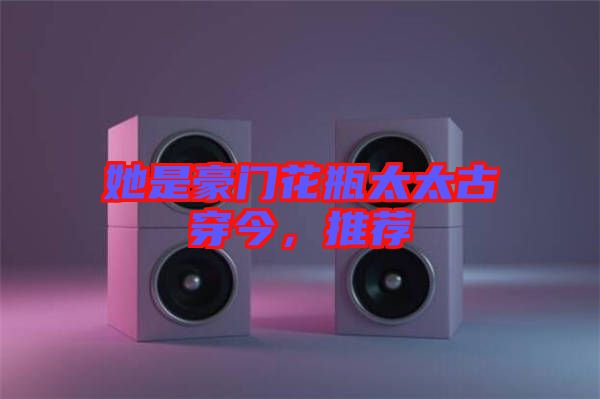 她是豪門花瓶太太古穿今，推薦