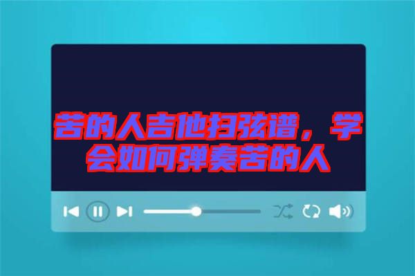 苦的人吉他掃弦譜，學(xué)會如何彈奏苦的人