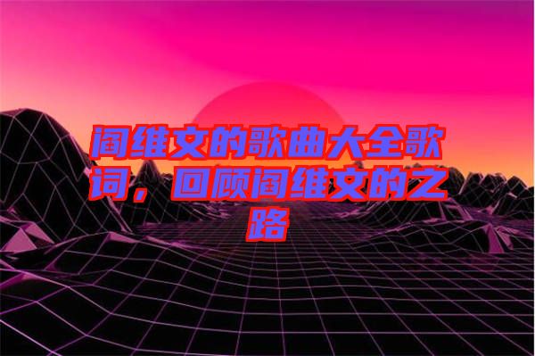 閻維文的歌曲大全歌詞，回顧閻維文的之路