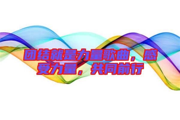 團(tuán)結(jié)就是力量歌曲，感受力量，共同前行
