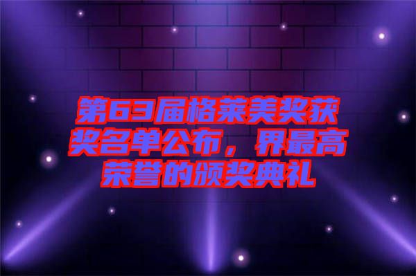 第63屆格萊美獎(jiǎng)獲獎(jiǎng)名單公布，界最高榮譽(yù)的頒獎(jiǎng)典禮