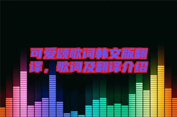 可愛頌歌詞韓文版翻譯，歌詞及翻譯介紹