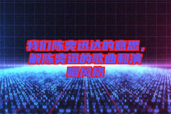 我們陳奕迅達(dá)的意思，解陳奕迅的歌曲和演唱風(fēng)格