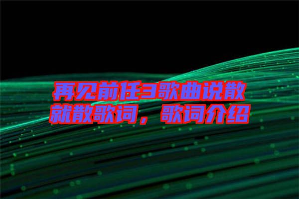 再見前任3歌曲說散就散歌詞，歌詞介紹