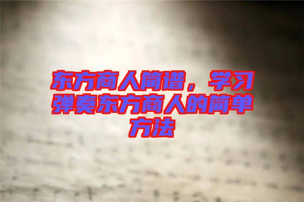 東方商人簡譜，學習彈奏東方商人的簡單方法