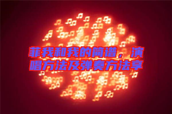 菲我和我的簡譜，演唱方法及彈奏方法享