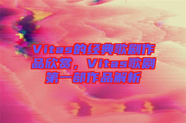 Vitas的經(jīng)典歌劇作品欣賞，Vitas歌劇第一部作品解析