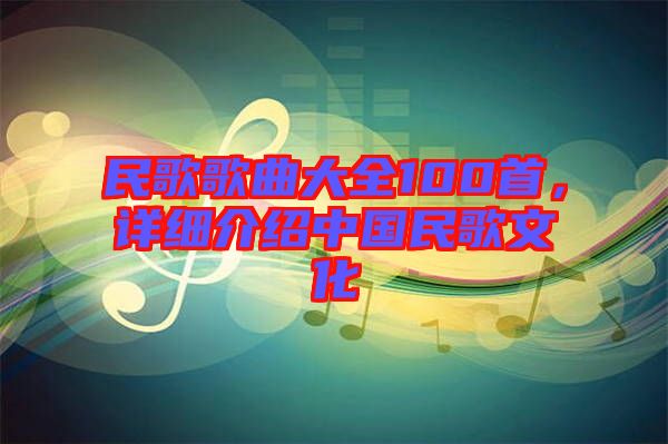 民歌歌曲大全100首，詳細(xì)介紹中國(guó)民歌文化