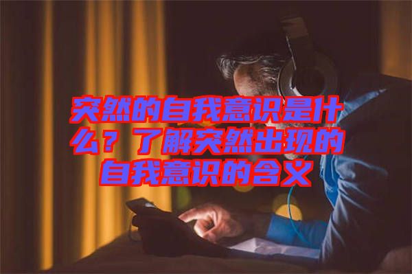 突然的自我意識(shí)是什么？了解突然出現(xiàn)的自我意識(shí)的含義