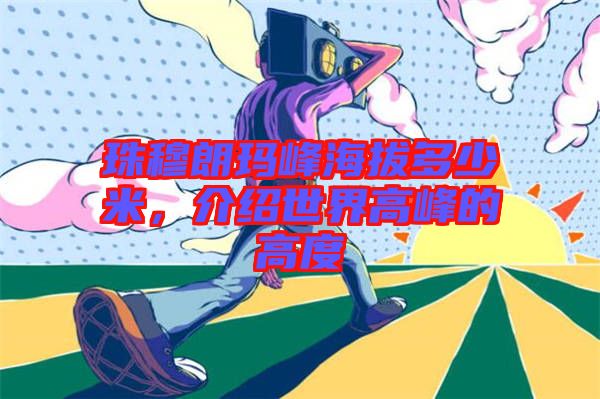 珠穆朗瑪峰海拔多少米，介紹世界高峰的高度