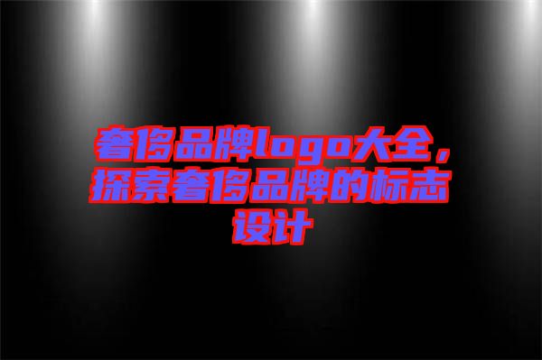 奢侈品牌logo大全，探索奢侈品牌的標(biāo)志設(shè)計(jì)