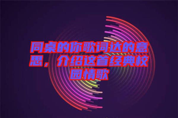 同桌的你歌詞達的意思，介紹這首經(jīng)典校園情歌