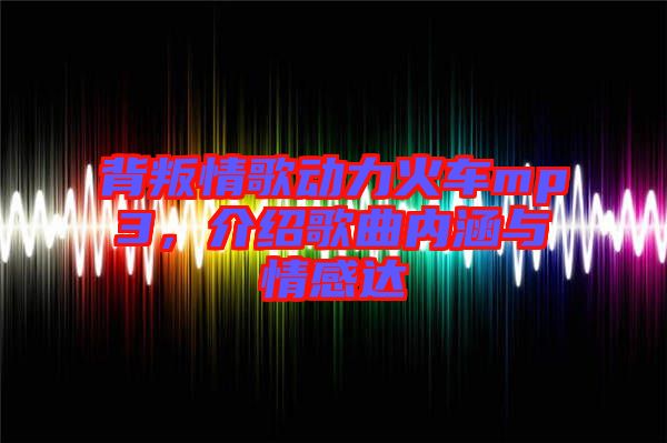 背叛情歌動力火車mp3，介紹歌曲內(nèi)涵與情感達(dá)