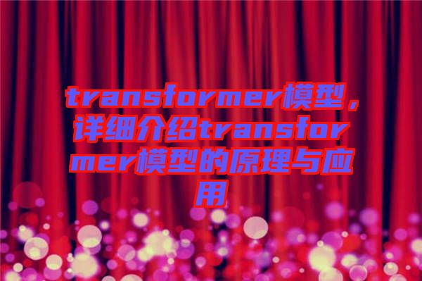 transformer模型，詳細介紹transformer模型的原理與應(yīng)用