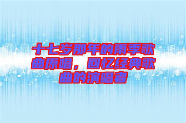 十七歲那年的雨季歌曲原唱，回憶經(jīng)典歌曲的演唱者