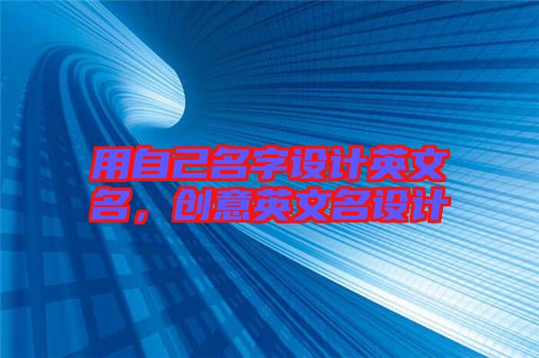用自己名字設(shè)計(jì)英文名，創(chuàng)意英文名設(shè)計(jì)