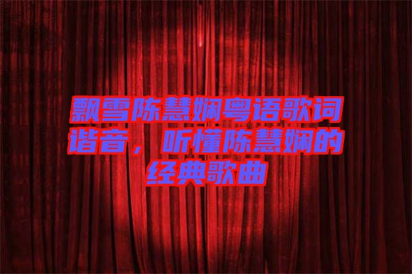 飄雪陳慧嫻粵語歌詞諧音，聽懂陳慧嫻的經(jīng)典歌曲