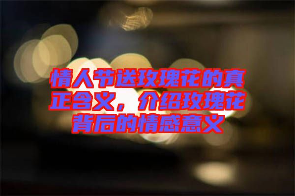 情人節(jié)送玫瑰花的真正含義，介紹玫瑰花背后的情感意義