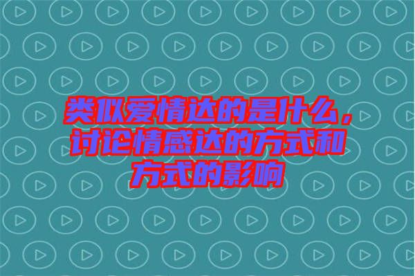 類似愛情達(dá)的是什么，討論情感達(dá)的方式和方式的影響