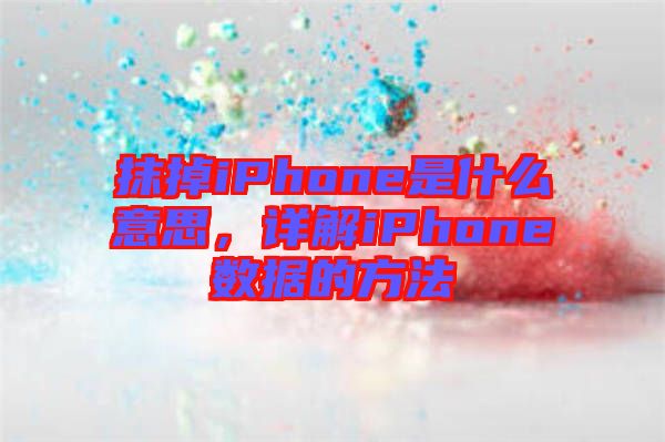 抹掉iPhone是什么意思，詳解iPhone數(shù)據(jù)的方法
